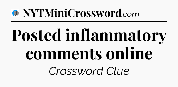 Posted inflammatory comments online Crossword Clue