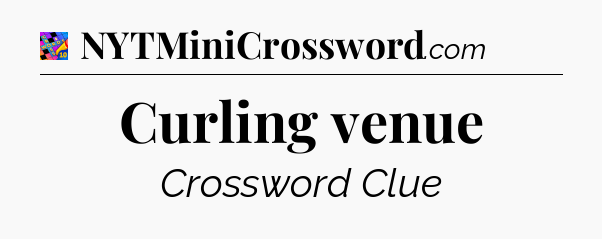 Curling venue Crossword Clue