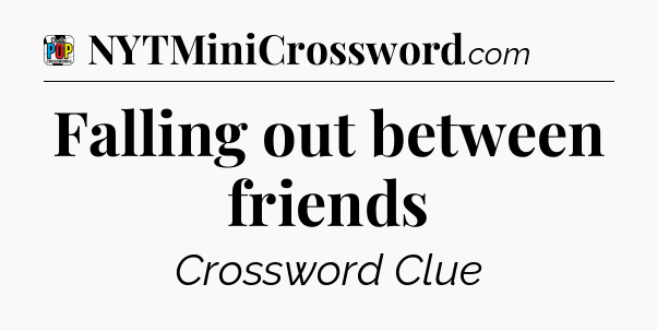 Falling out between friends Crossword Clue