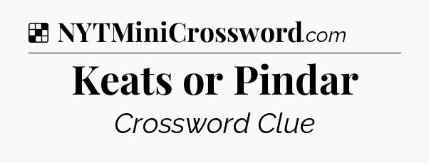 Solution: Keats or Pindar - NYT Crossword