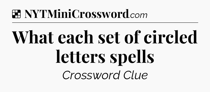 Solution: What each set of circled letters spells - NYT Crossword