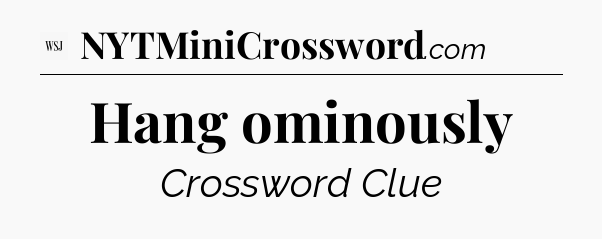 Hang ominously - WSJ Crossword