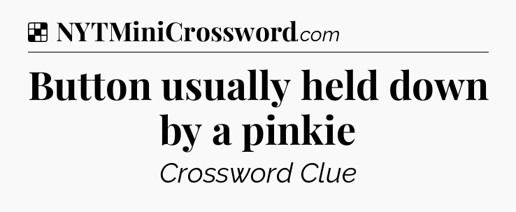 Solution: Button usually held down by a pinkie - NYT Crossword