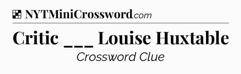 Solution: Critic ___ Louise Huxtable - NYT Crossword