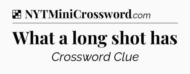 Solution: What a long shot has - NYT Crossword