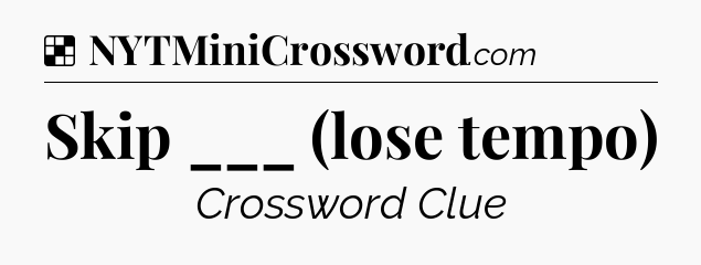 Solution: Skip ___ (lose tempo) - NYT Crossword