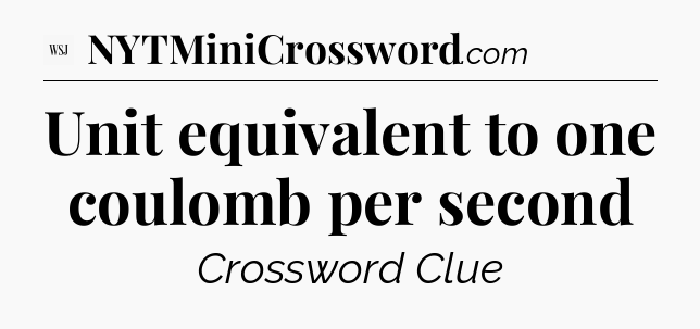 Unit equivalent to one coulomb per second - WSJ Crossword