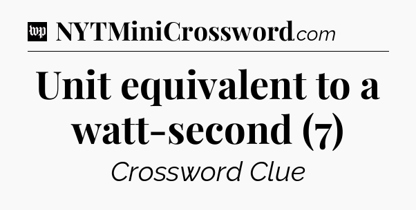Unit equivalent to a watt-second (7) Crossword Clue
