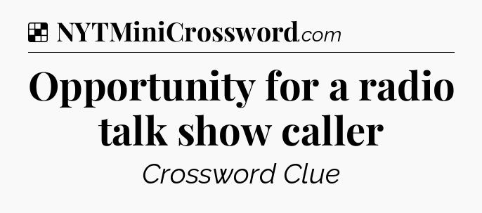 Solution: Opportunity for a radio talk show caller - NYT Crossword