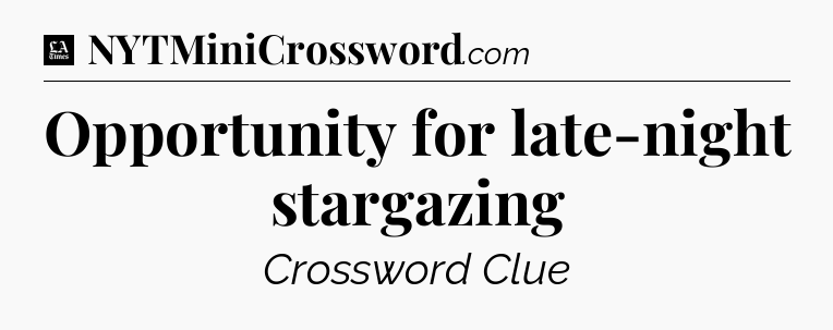 Opportunity for late-night stargazing - LA Times Crossword