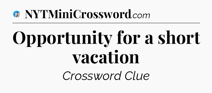 Opportunity for a short vacation Crossword Clue
