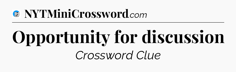 Opportunity for discussion Crossword Clue