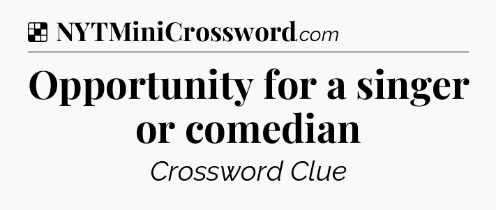 Solution: Opportunity for a singer or comedian - NYT Crossword