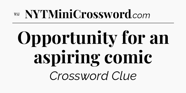 Opportunity for an aspiring comic - WSJ Crossword
