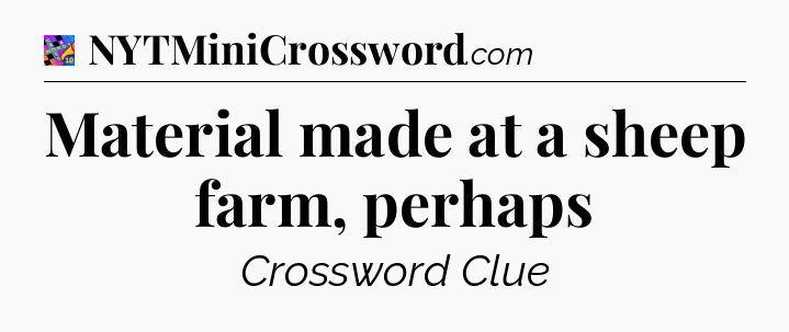 Material made at a sheep farm, perhaps Crossword Clue