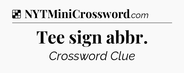 Solution: Tee sign abbr - NYT Crossword