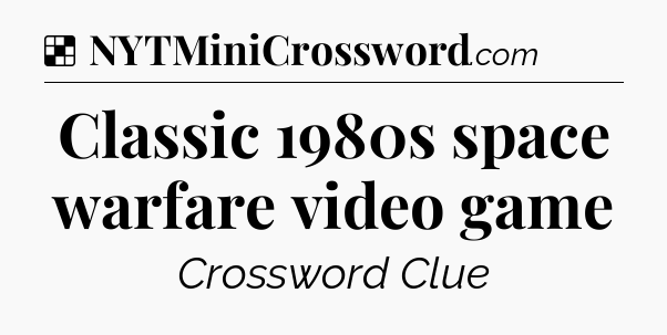 Solution: Classic 1980s space warfare video game - NYT Crossword