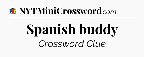 Spanish buddy Crossword Clue