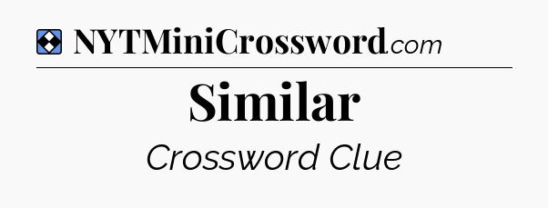 Solution: Similar - NYT Mini Crossword
