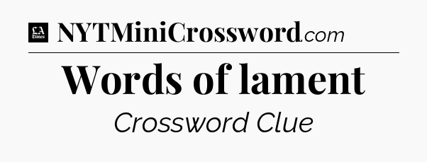 Words of lament - LA Times Crossword