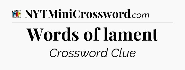 Words of lament Crossword Clue