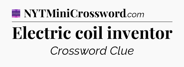 Electric coil inventor - Thomas Joseph Crossword