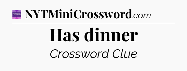 Has dinner - Thomas Joseph Crossword