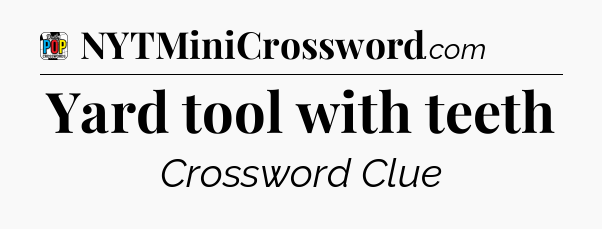 Yard tool with teeth Crossword Clue
