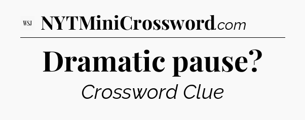 Dramatic pause - WSJ Crossword