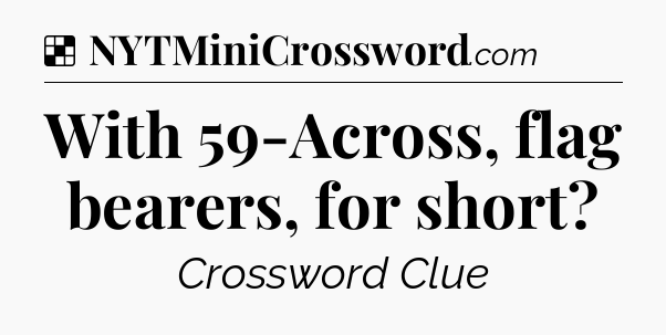 Solution: With 59-Across, flag bearers, for short - NYT Crossword
