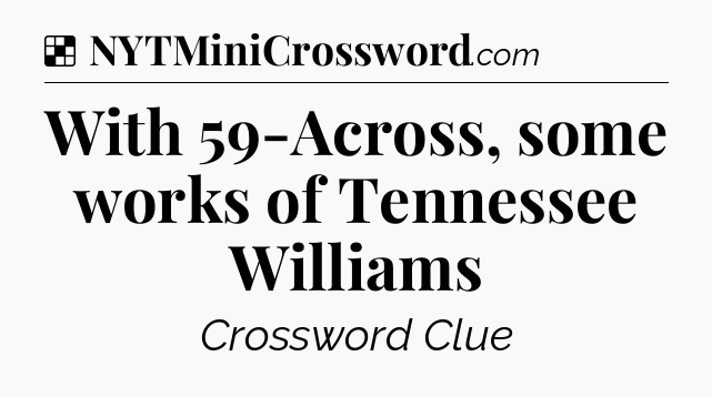 Solution: With 59-Across, some works of Tennessee Williams - NYT Crossword