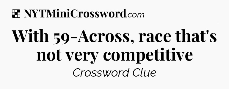 Solution: With 59-Across, race that's not very competitive - NYT Crossword