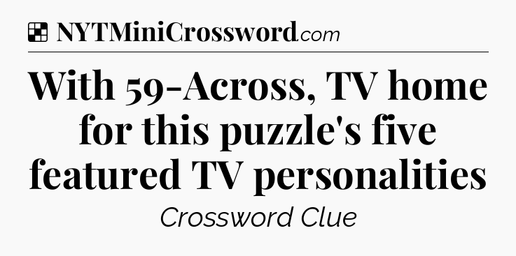 Solution: With 59-Across, TV home for this puzzle's five featured TV personalities - NYT Crossword