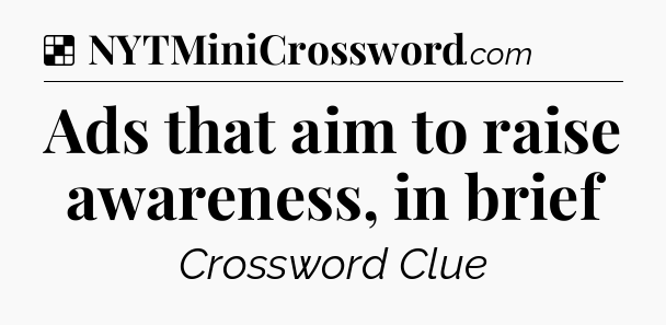 Solution: Ads that aim to raise awareness, in brief - NYT Crossword