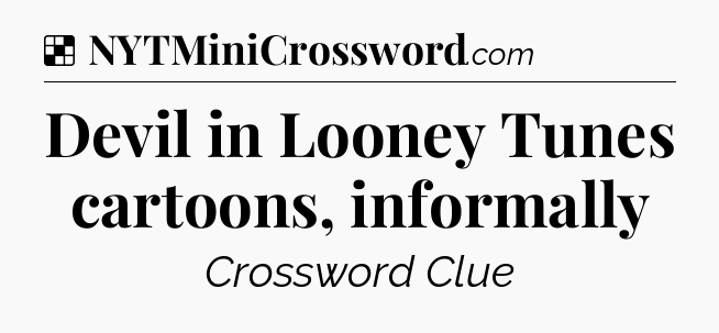 Solution: Devil in Looney Tunes cartoons, informally - NYT Crossword