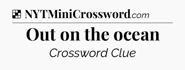 Solution: Out on the ocean - NYT Crossword