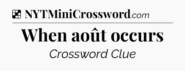 Solution: When août occurs - NYT Crossword