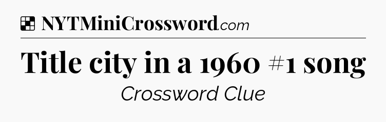 Solution: Title city in a 1960 #1 song - NYT Crossword