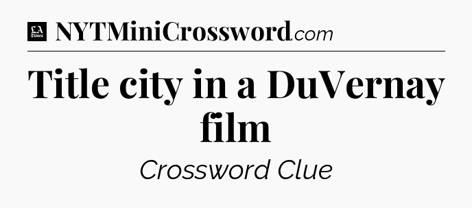 Title city in a DuVernay film - LA Times Crossword