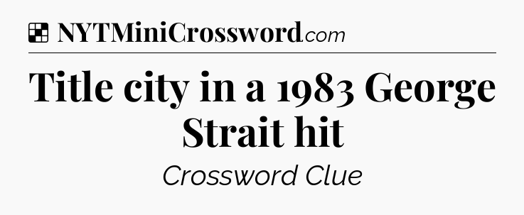 Solution: Title city in a 1983 George Strait hit - NYT Crossword