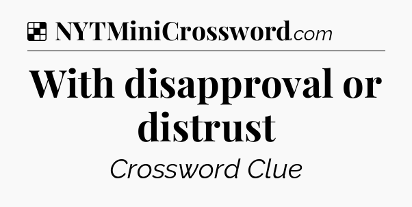 Solution: With disapproval or distrust - NYT Crossword