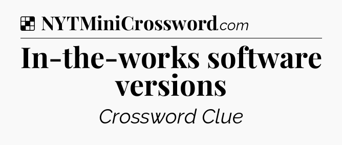 Solution: In-the-works software versions - NYT Crossword