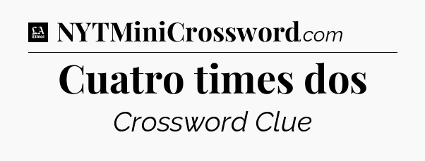 Cuatro times dos - LA Times Crossword