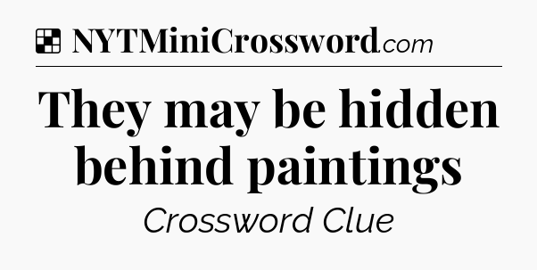 Solution: They may be hidden behind paintings - NYT Crossword