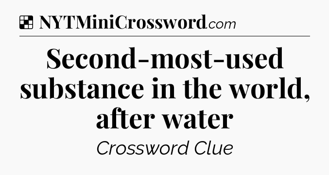 Solution: Second-most-used substance in the world, after water - NYT Crossword