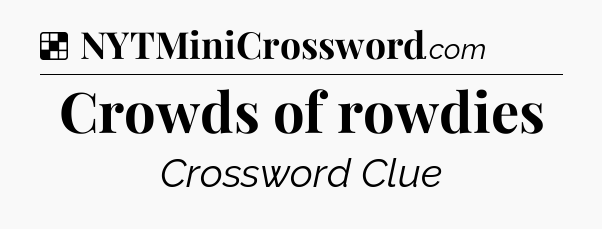 Solution: Crowds of rowdies - NYT Crossword