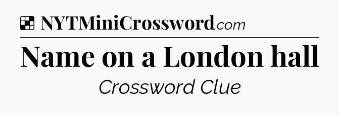 Solution: Name on a London hall - NYT Crossword