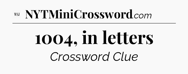 1004, in letters - WSJ Crossword