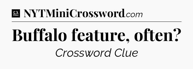 Buffalo feature, often - LA Times Crossword
