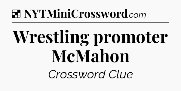 Solution: Wrestling promoter McMahon - NYT Crossword